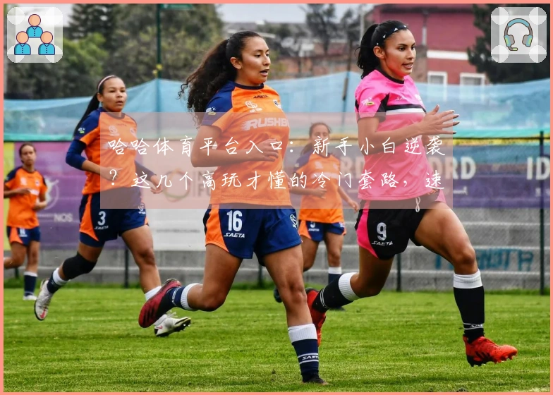 哈哈体育平台入口：新手小白逆袭？这几个高玩才懂的冷门套路，速来学习！