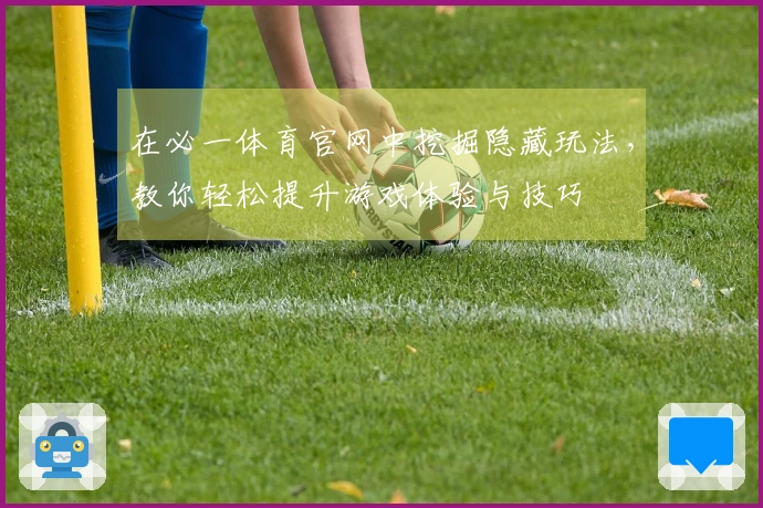 在必一体育官网中挖掘隐藏玩法，教你轻松提升游戏体验与技巧